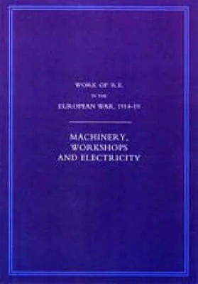 Die Arbeit der Royal Engineers im Europäischen Krieg 1914-1918: Maschinen, Werkstätten und Elektrizität - Work of the Royal Engineers in the European War 1914-1918: Machinery, Workshops and Electricity