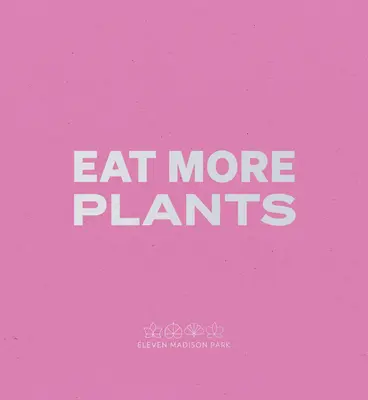 Daniel Humm: Esst mehr Pflanzen: Das Tagebuch eines Kochs - Daniel Humm: Eat More Plants: A Chef's Journal