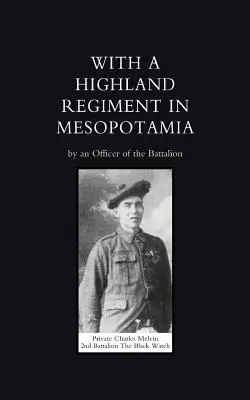 Mit einem Hochlandregiment (2. Bataillon der Black Watch) in Mesopotamien - With a Highland Regiment (2nd Battalion the Black Watch ) in Mesopotamia
