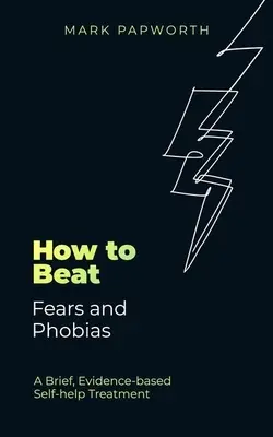 Wie man Ängste und Phobien besiegt: Eine kurze, evidenzbasierte Selbsthilfe-Behandlung - How to Beat Fears and Phobias: A Brief, Evidence-Based Self-Help Treatment