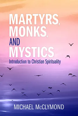 Märtyrer, Mönche und Mystiker: Eine Einführung in die christliche Spiritualität - Martyrs, Monks, and Mystics: An Introduction to Christian Spirituality