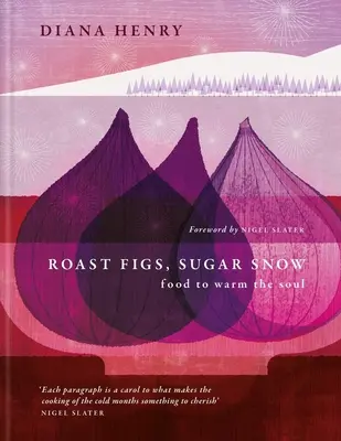 Gebratene Feigen, Zuckerschnee: Essen zum Wärmen der Seele - Roast Figs, Sugar Snow: Food to Warm the Soul