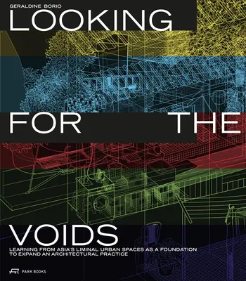 Auf der Suche nach den Leerstellen: Lernen von Asiens urbanen Grenzräumen als Grundlage für die Erweiterung einer architektonischen Praxis - Looking for the Voids: Learning from Asia's Liminal Urban Spaces as a Foundation to Expand an Architectural Practice