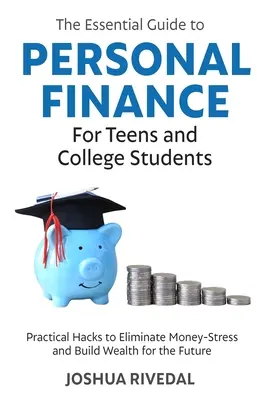 The Essential Guide to Personal Finance for Teens and College Students - Praktische Tipps, um Geldstress zu beseitigen und Vermögen für die Zukunft aufzubauen - The Essential Guide to Personal Finance for Teens and College Students-Practical Hacks to Eliminate Money-Stress and Build Wealth for the Future