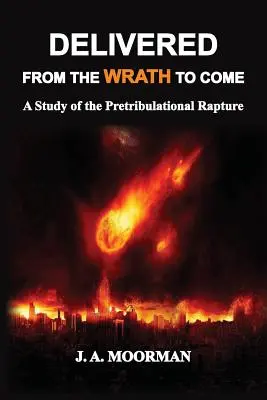 Befreit vom kommenden Zorn: Eine Studie über die vorzeitige Entrückung (Pretribulational Rapture) - Delivered From the Wrath to Come: A Study of the Pretribulational Rapture