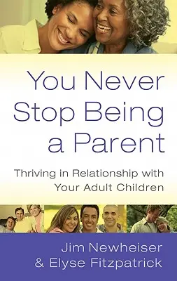Du hörst nie auf, ein Elternteil zu sein: Erfolgreich in der Beziehung zu deinen erwachsenen Kindern - You Never Stop Being a Parent: Thriving in Relationship with Your Adult Children