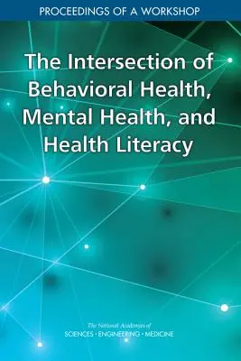 Die Überschneidung von Verhaltensgesundheit, psychischer Gesundheit und Gesundheitskompetenz: Proceedings of a Workshop - The Intersection of Behavioral Health, Mental Health, and Health Literacy: Proceedings of a Workshop