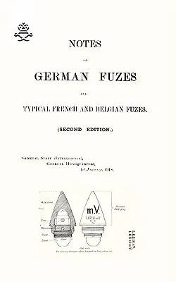 ANMERKUNGEN ÜBER DEUTSCHE FUZES UND TYPISCHE FRANZÖSISCHE UND BELGISCHE FUZES 1918; Zweite Auflage - NOTES ON GERMAN FUZES AND TYPICAL FRENCH AND BELGIAN FUZES 1918; Second Edition