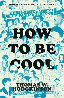 Wie man cool ist - Die 150 wichtigsten Idole, Ideale und anderer cooler Scheiß - How to be Cool - The 150 Essential Idols, Ideals and Other Cool S***