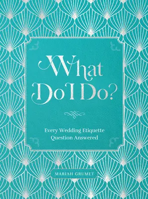 Was soll ich tun? Antworten auf alle Fragen zum Hochzeitsknigge - What Do I Do?: Every Wedding Etiquette Question Answered