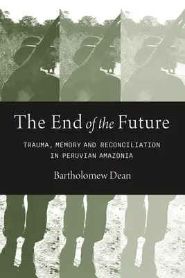 Das Ende der Zukunft: Trauma, Erinnerung und Versöhnung im peruanischen Amazonasgebiet - End of the Future: Trauma, Memory, and Reconciliation in Peruvian Amazonia