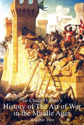 Sir Charles Oman's Geschichte der Kriegskunst im Mittelalter Band 2 - Sir Charles Oman's History Of The Art of War in the Middle Ages Volume 2