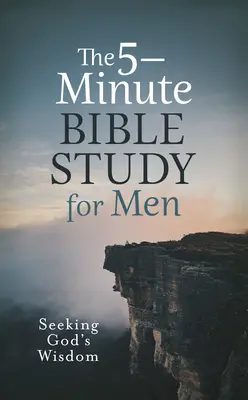 Das 5-Minuten-Bibelstudium für Männer: Auf der Suche nach Gottes Weisheit - The 5-Minute Bible Study for Men: Seeking God's Wisdom