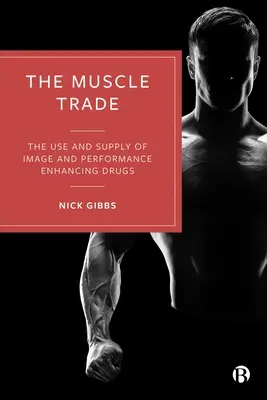 Der Handel mit Muskeln: Die Verwendung und Lieferung von image- und leistungssteigernden Medikamenten - The Muscle Trade: The Use and Supply of Image and Performance Enhancing Drugs