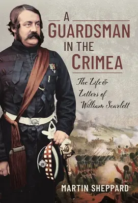 Ein Gardist auf der Krim: Das Leben und die Briefe von William Scarlett - A Guardsman in the Crimea: The Life and Letters of William Scarlett