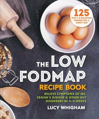 Das Low-Fodmap-Rezeptbuch: Symptome von IBS, Morbus Crohn und anderen Darmerkrankungen in 4-6 Wochen lindern - The Low-Fodmap Recipe Book: Relieve Symptoms of Ibs, Crohn's Disease & Other Gut Disorders in 4-6 Weeks