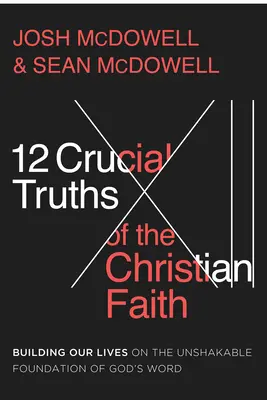 12 entscheidende Wahrheiten des christlichen Glaubens: Wie wir unser Leben auf dem unerschütterlichen Fundament von Gottes Wort aufbauen - 12 Crucial Truths of the Christian Faith: Building Our Lives on the Unshakable Foundation of God's Word