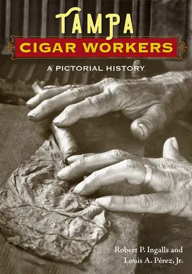 Zigarrenarbeiter in Tampa: Eine bildliche Geschichte - Tampa Cigar Workers: A Pictorial History