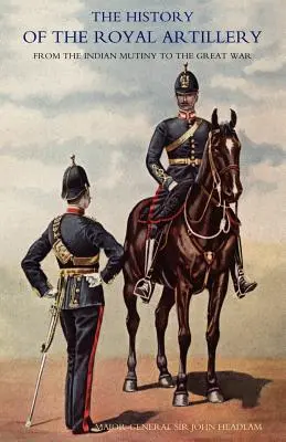 Geschichte der Königlichen Artillerie von der indischen Meuterei bis zum Ersten Weltkrieg: Band II 1899-1914 - History of the Royal Artillery from the Indian Mutiny to the Great War: Volume II 1899-1914