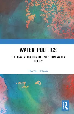 Wasserpolitik: Die Zersplitterung der westlichen Wasserpolitik - Water Politics: The Fragmentation of Western Water Policy
