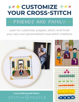 Gestalten Sie Ihren Kreuzstich: Freunde und Familie: Lernen Sie, Ihre ganz persönlichen Kreuzstichkreationen zu gestalten, vorzubereiten, zu nähen und fertigzustellen - Customize Your Cross-Stitch: Friends and Family: Learn to Customize, Prepare, Stitch, and Finish Your Very Own Personalized Cross-Stitch Creations