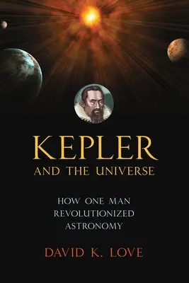 Kepler und das Universum: Wie ein Mann die Astronomie revolutionierte - Kepler and the Universe: How One Man Revolutionized Astronomy