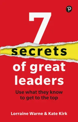 7 Geheimnisse großer Führungspersönlichkeiten: Was sie wissen, um an die Spitze zu kommen - 7 Secrets of Great Leaders: Use What They Know to Get to the Top