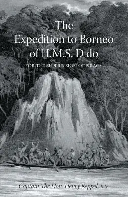 AUSFÜHRUNG DER H.M.S. DIDO NACH BORNEO ZUR UNTERDRÜCKUNG DER PIRATERIE Band Eins - EXPEDITION TO BORNEO OF H.M.S. DIDO FOR THE SUPPRESSION OF PIRACY Volume One