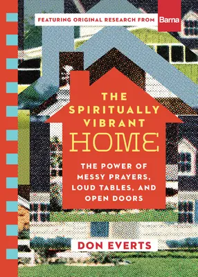 Das spirituell vibrierende Zuhause: Die Kraft von unordentlichen Gebeten, lauten Tischen und offenen Türen - The Spiritually Vibrant Home: The Power of Messy Prayers, Loud Tables, and Open Doors