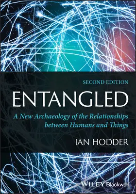 Entangled - Eine neue Archäologie der Beziehungen zwischen Menschen und Dingen (Hodder Ian (Stanford University Stanford CA)) - Entangled - A New Archaeology of the Relationships between Humans and Things (Hodder Ian (Stanford University Stanford CA))