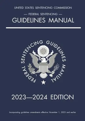 Federal Sentencing Guidelines Manual; Ausgabe 2023-2024: Mit Schnellübersichtstabelle zur Strafzumessung auf der Innenseite des Umschlags - Federal Sentencing Guidelines Manual; 2023-2024 Edition: With inside-cover quick-reference sentencing table