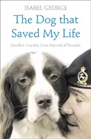 Der Hund, der mir das Leben rettete: Unglaubliche wahre Geschichten über die grenzenlose Loyalität von Hunden - The Dog that Saved My Life: Incredible true stories of canine loyalty beyond all bounds