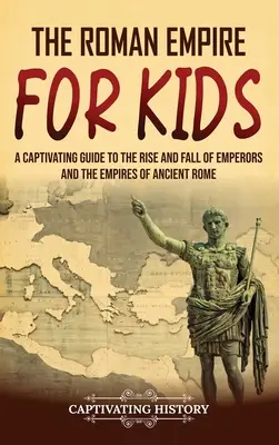 Das Römische Reich für Kinder: Ein fesselndes Handbuch über den Aufstieg und Fall der Kaiser und Reiche im alten Rom - The Roman Empire for Kids: A Captivating Guide to the Rise and Fall of Emperors and the Empires of Ancient Rome