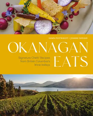 Okanagan Eats: Rezepte von Spitzenköchen aus den Weintälern von British Columbia - Okanagan Eats: Signature Chefs' Recipes from British Columbia's Wine Valleys
