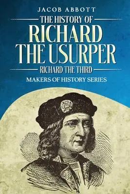 Die Geschichte von Richard dem Usurpator (Richard der Dritte): Reihe Macher der Geschichte - The History of Richard the Usurper (Richard the Third): Makers of History Series