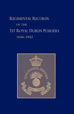 Regimentsaufzeichnungen des ersten Bataillons der Royal Dublin Fusiliers: 1644 -1842 - Regimental Records of the First Battalion the Royal Dublin Fusiliers: 1644 -1842