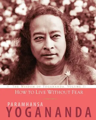 Wie man ohne Angst leben kann: Die Weisheit Yoganandas, Band 11 - How to Live Without Fear: The Wisdom of Yogananda, Volume 11