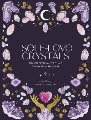 Selbstliebe-Kristalle: Kristallzauber und Rituale für magische Selbstfürsorge - Self-Love Crystals: Crystal Spells and Rituals for Magical Self-Care