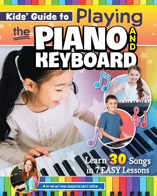 Anleitung zum Klavier- und Keyboardspielen für Kinder: Lerne 30 Lieder in 7 einfachen Lektionen - Kids' Guide to Playing the Piano and Keyboard: Learn 30 Songs in 7 Easy Lessons