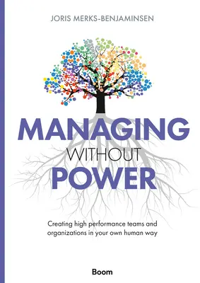 Führen ohne Macht: Hochleistungsteams und -organisationen auf Ihre eigene menschliche Art schaffen - Managing Without Power: Creating High Performance Teams and Organizations in Your Own Human Way