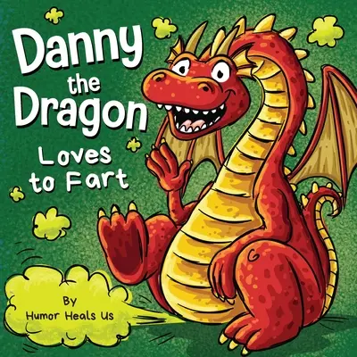 Danny, der Drache, liebt es zu furzen: Ein lustiges Bilderbuch zum Vorlesen für Kinder und Erwachsene über furzende Drachen - Danny the Dragon Loves to Fart: A Funny Read Aloud Picture Book For Kids And Adults About Farting Dragons