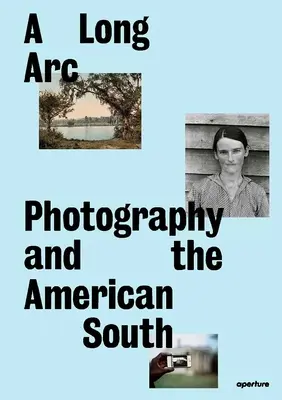 Ein langer Bogen: Fotografie und der amerikanische Süden: Seit 1845 - A Long Arc: Photography and the American South: Since 1845