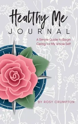 Gesundes Ich-Journal: Ein einfacher Leitfaden, um mich um mein ganzes Selbst zu kümmern - Healthy Me Journal: A Simple Guide to Begin Caring for My Whole Self