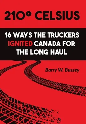 210 Grad Celsius: 16 Wege, wie die Trucker Kanada auf die Sprünge halfen - 210 Celsius: 16 Ways the Truckers Ignited Canada for the Long Haul