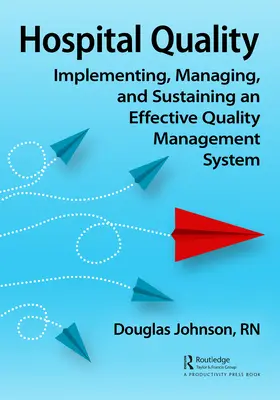 Qualität im Krankenhaus: Einführung, Verwaltung und Aufrechterhaltung eines wirksamen Qualitätsmanagementsystems - Hospital Quality: Implementing, Managing, and Sustaining an Effective Quality Management System