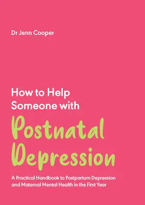 Wie man jemandem mit postnataler Depression hilft: Ein praktisches Handbuch zur postnatalen Depression und zur psychischen Gesundheit von Müttern im ersten Jahr - How to Help Someone with Postnatal Depression: A Practical Handbook to Postpartum Depression and Maternal Mental Health in the First Year