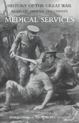 Medical (Campaign) Services Vol 2 (offizielle Geschichte des Großen Krieges auf der Grundlage offizieller Dokumente) - Medical (Campaign) Services Vol 2(official History of the Great War Based on Official Documents)
