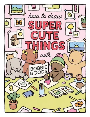 Wie man mit Bobbie Goods supersüße Dinge malt: Lernen Sie, absolut liebenswerte Kunst zu zeichnen und zu kolorieren! - How to Draw Super Cute Things with Bobbie Goods: Learn to Draw & Color Absolutely Adorable Art!