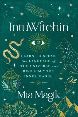 Intuwitchin: Lernen Sie, die Sprache des Universums zu sprechen und gewinnen Sie Ihre innere Magie zurück - Intuwitchin: Learn to Speak the Language of the Universe and Reclaim Your Inner Magik