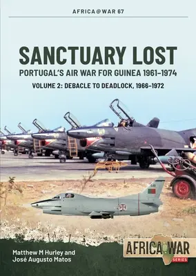 Das verlorene Heiligtum: Portugals Luftkrieg um Guinea, 1961-1974: Band 2 - Debakel bis zur Sackgasse, 1966-1972 - Sanctuary Lost: Portugal's Air War for Guinea, 1961-1974: Volume 2 - Debacle to Deadlock, 1966-1972